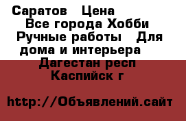 Саратов › Цена ­ 35 000 - Все города Хобби. Ручные работы » Для дома и интерьера   . Дагестан респ.,Каспийск г.